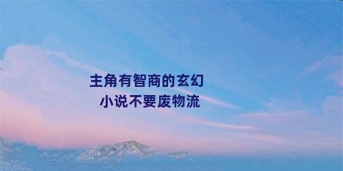 主角有智商的玄幻小说不要废物流
