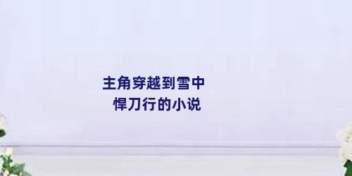 主角穿越到雪中悍刀行的小说