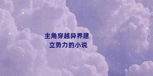 主角穿越异界建立势力的小说