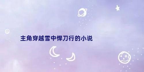主角穿越雪中悍刀行的小说