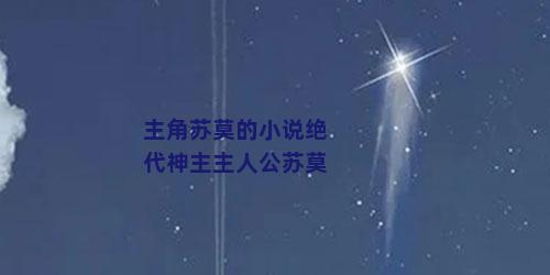 主角苏莫的小说绝代神主主人公苏莫