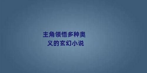 主角领悟多种奥义的玄幻小说