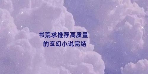 书荒求推荐高质量的玄幻小说完结