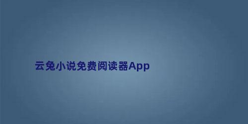 云兔小说免费阅读器App
