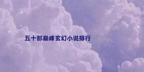 五十部巅峰玄幻小说排行