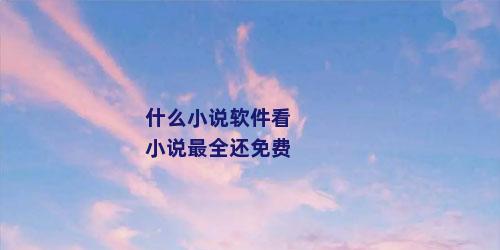 什么小说软件看小说最全还免费