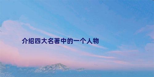 介绍四大名著中的一个人物