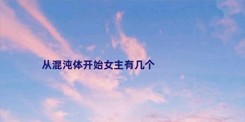 从混沌体开始女主有几个