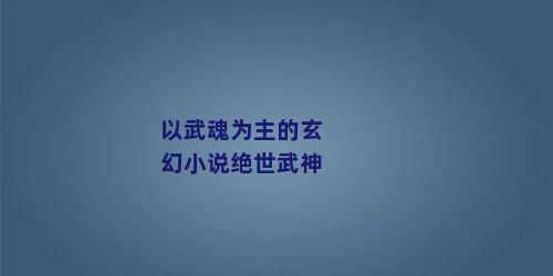 以武魂为主的玄幻小说绝世武神