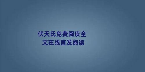 伏天氏免费阅读全文在线首发阅读