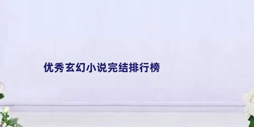 优秀玄幻小说完结排行榜
