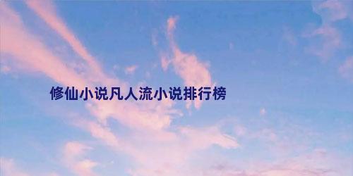 修仙小说凡人流小说排行榜