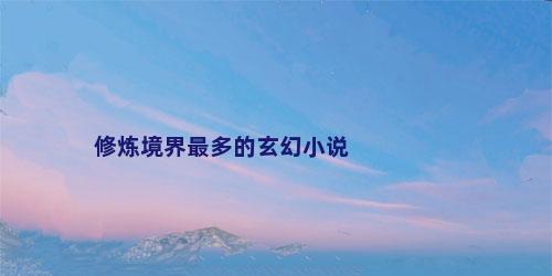 修炼境界最多的玄幻小说