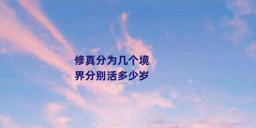 修真分为几个境界分别活多少岁
