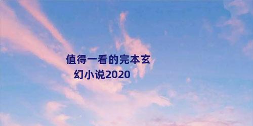 值得一看的完本玄幻小说2020