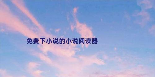 免费下小说的小说阅读器