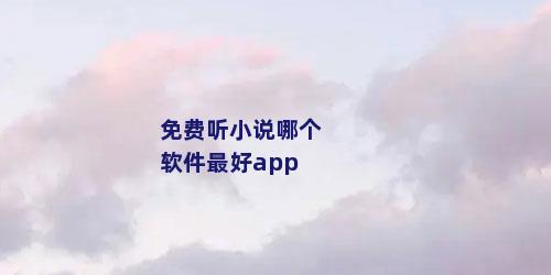 免费听小说哪个软件最好app