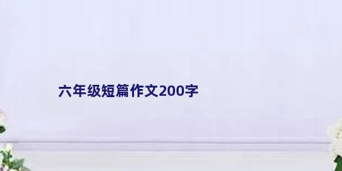 六年级短篇作文200字