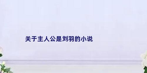 关于主人公是刘羽的小说