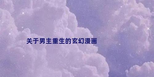 关于男主重生的玄幻漫画