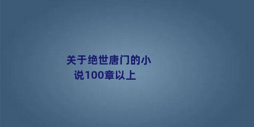 关于绝世唐门的小说100章以上