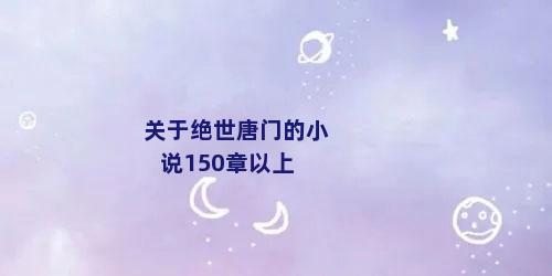 关于绝世唐门的小说150章以上