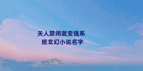 关人禁闭就变强系统玄幻小说名字