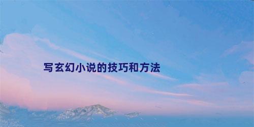 写玄幻小说的技巧和方法