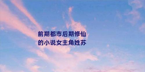 前期都市后期修仙的小说女主角姓苏