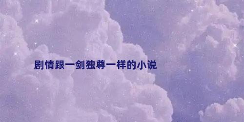 剧情跟一剑独尊一样的小说