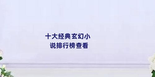 十大经典玄幻小说排行榜查看