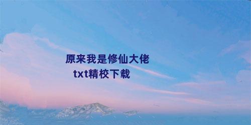 原来我是修仙大佬txt精校下载