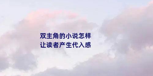 双主角的小说怎样让读者产生代入感