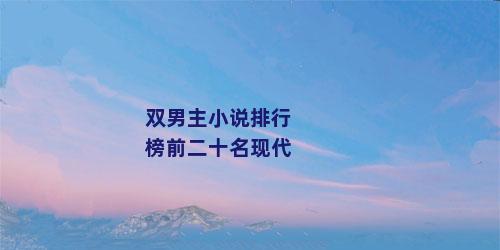 双男主小说排行榜前二十名现代