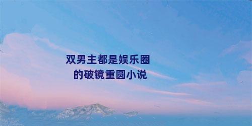 双男主都是娱乐圈的破镜重圆小说