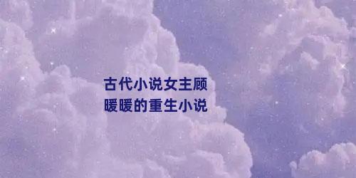 古代小说女主顾暖暖的重生小说