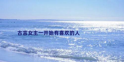 古言女主一开始有喜欢的人