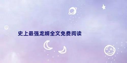史上最强龙婿全文免费阅读