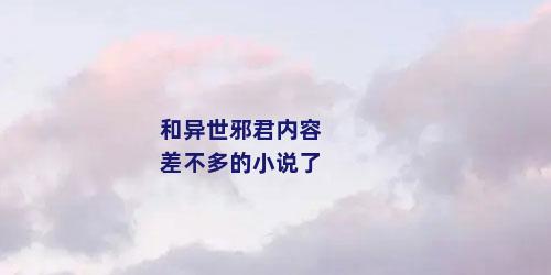 和异世邪君内容差不多的小说了