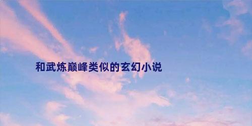 和武炼巅峰类似的玄幻小说