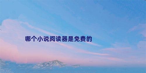 哪个小说阅读器是免费的