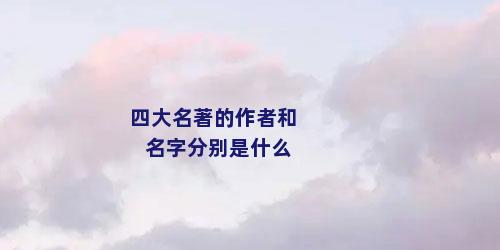 四大名著的作者和名字分别是什么