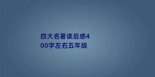 四大名著读后感400字左右五年级