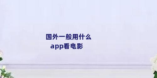 国外一般用什么app看电影