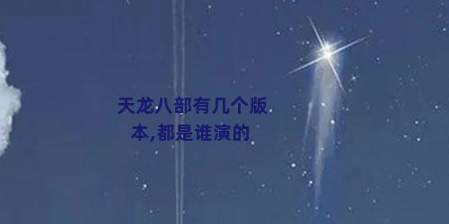 天龙八部有几个版本,都是谁演的