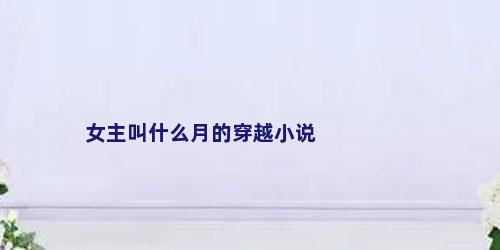 女主叫什么月的穿越小说