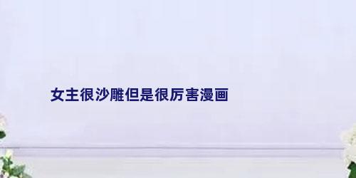 女主很沙雕但是很厉害漫画