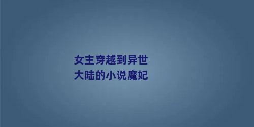 女主穿越到异世大陆的小说魔妃