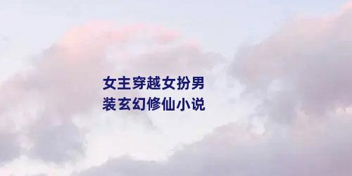 女主穿越女扮男装玄幻修仙小说