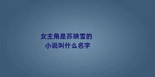 女主角是苏映雪的小说叫什么名字